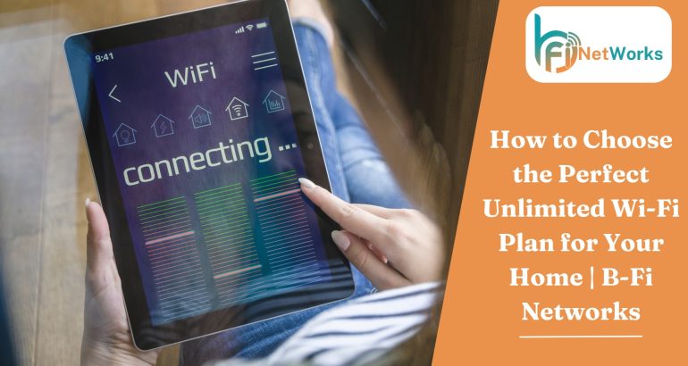 How to Choose the Perfect Unlimited Wi-Fi Plan for Your Home | B-Fi Networks