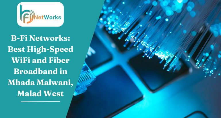 B-Fi Networks: Best WiFi and Fiber Broadband in Mhada Malwani, Malad West