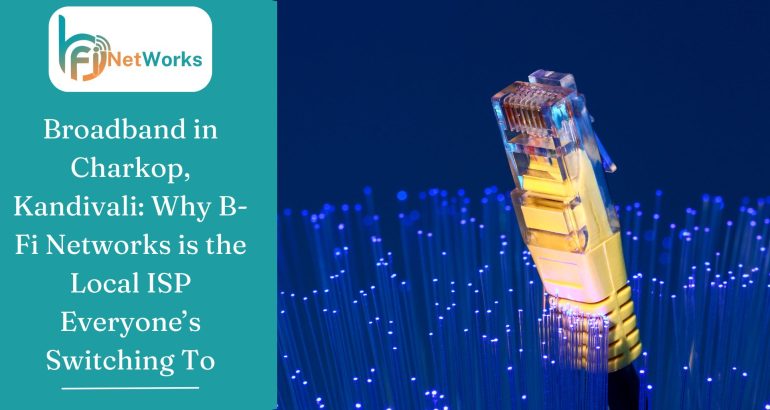 Broadband in Charkop, Kandivali: Why B-Fi Networks is the Local ISP Everyone’s Switching To
