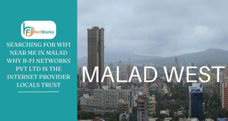 Searching for wifi near me in Malad why B-Fi Networks Pvt Ltd is the internet provider locals trust