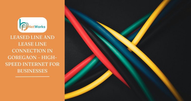 Leased Line and Lease Line Connection in Goregaon – High-Speed Internet for Businesses